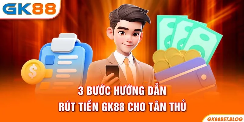 3 bước hướng dẫn rút tiền GK88 cho tân thủ
