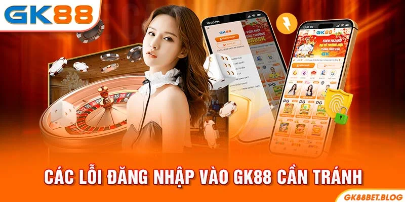 Các lỗi đăng nhập vào GK88 cần tránh