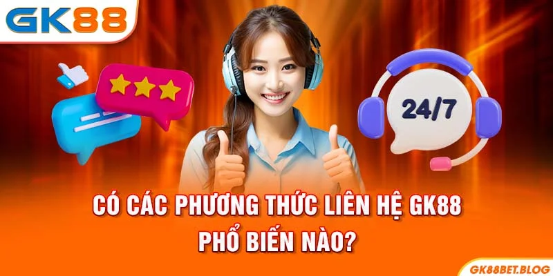 Có các phương thức liên hệ GK88 phổ biến nào?