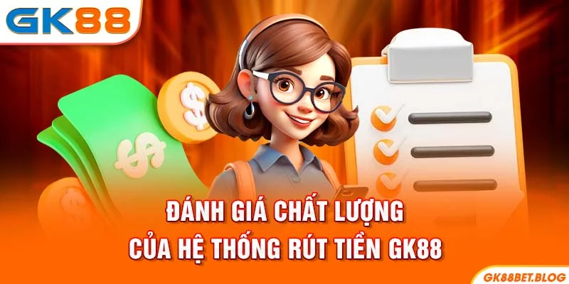 Đánh giá chất lượng của hệ thống rút tiền GK88