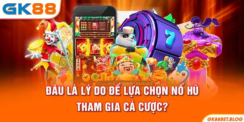 Đâu là lý do để chọn Nổ Hũ tham gia cá cược? Đâu là lý do để chọn Nổ Hũ tham gia cá cược?