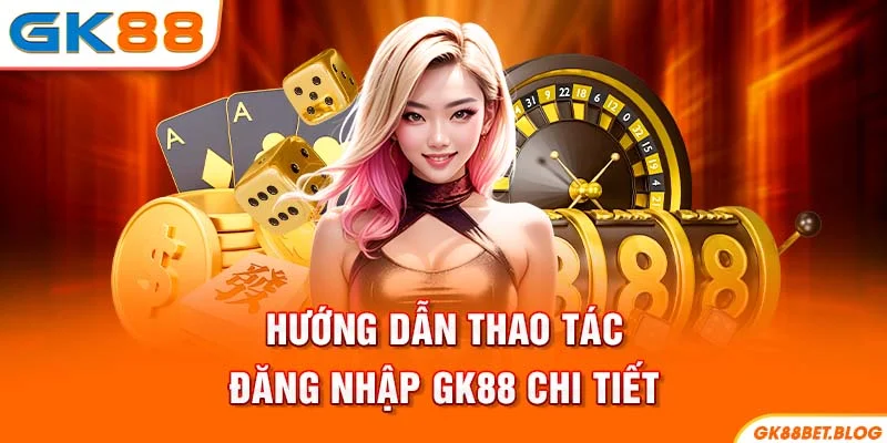 Hướng dẫn thao tác đăng nhập GK88 chi tiết