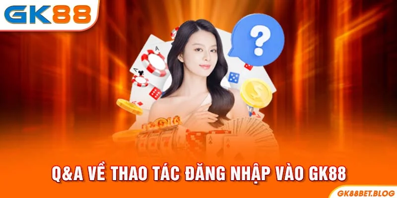 Q&A về thao tác đăng nhập vào GK88