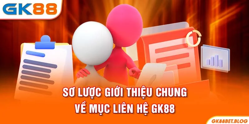 Sơ lược giới thiệu chung về mục liên hệ GK88