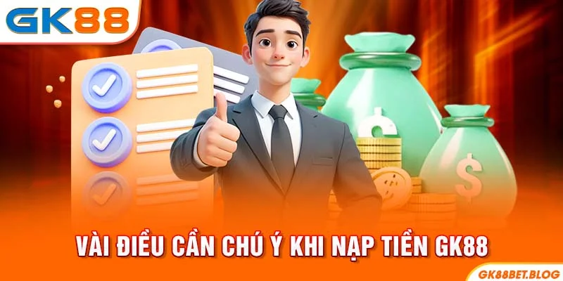 Vài điều cần chú ý khi nạp tiền GK88