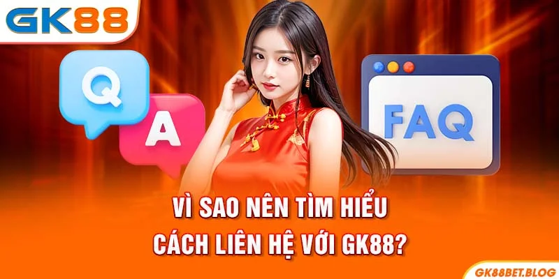 Vì sao nên tìm hiểu cách liên hệ với GK88?