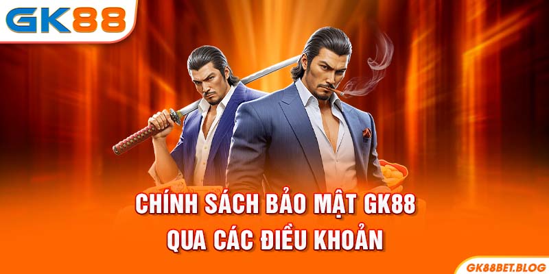 Chính sách bảo mật GK88 qua các điều khoản