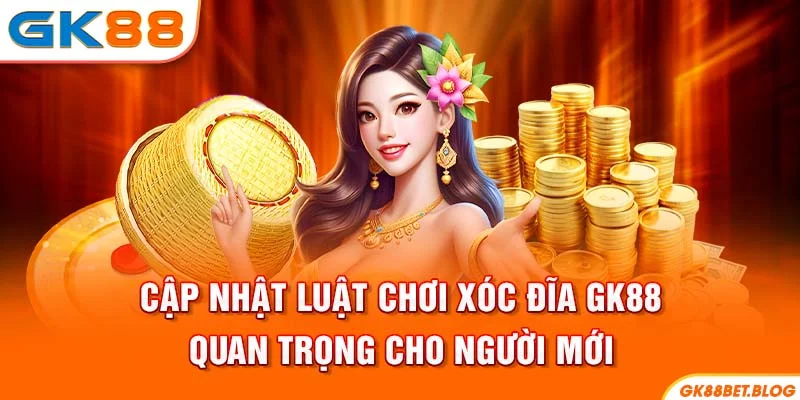Cập Nhật Luật Chơi Xóc Đĩa GK88 Quan Trọng Cho Người Mới