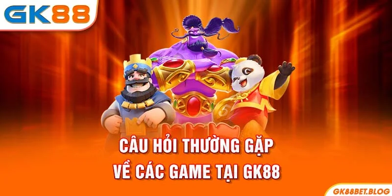 Câu hỏi thường gặp về các game tại GK88