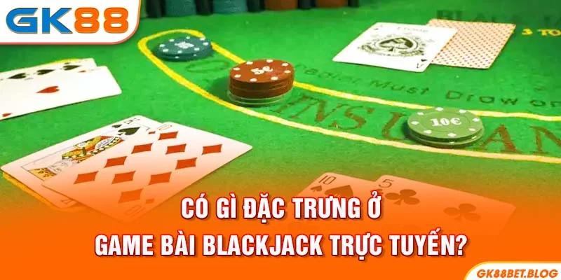 Có gì đặc trưng ở game bài Blackjack trực tuyến?
