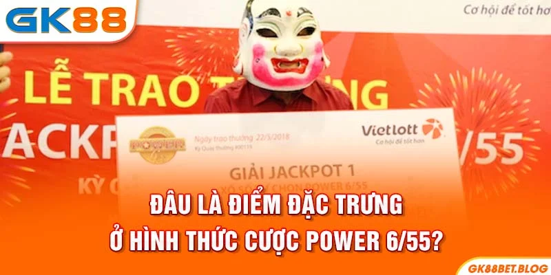 Đâu là điểm đặc trưng ở hình thức cược Power 6/55?