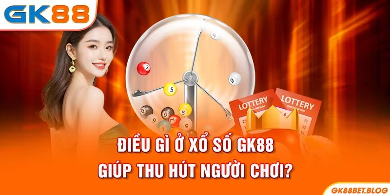 Điều gì ở Xổ Số GK88 giúp thu hút người chơi?