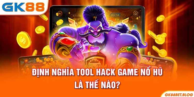 Định nghĩa tool hack game Nổ Hũ là thế nào?