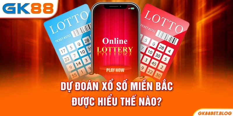 Dự đoán xổ số miền Bắc được hiểu thế nào?