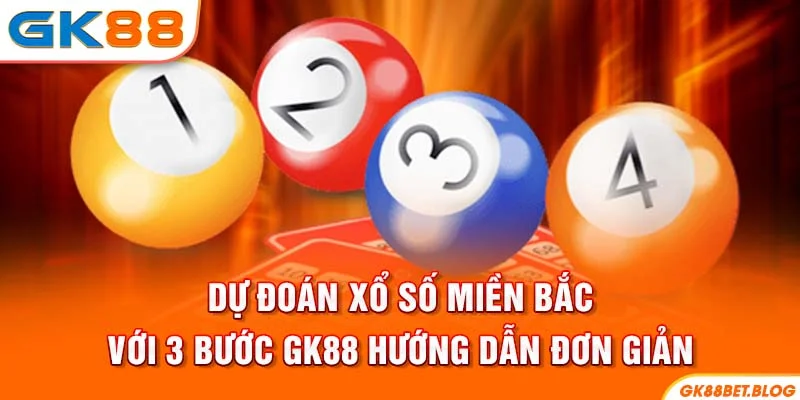 Dự Đoán Xổ Số Miền Bắc Với 3 Bước GK88 Hướng Dẫn Đơn Giản