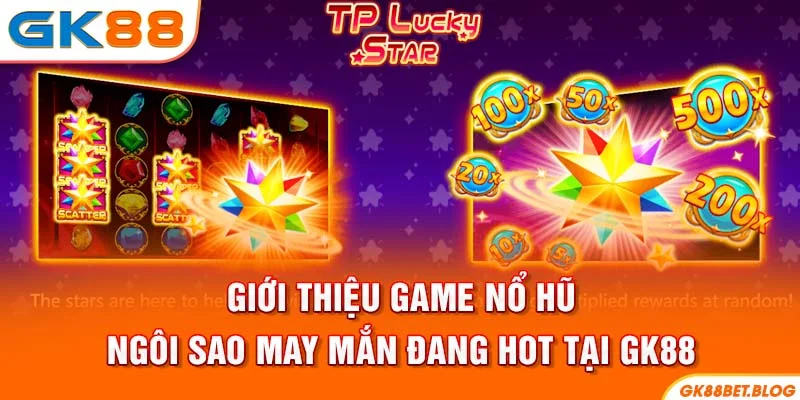 Giới thiệu game Nổ hũ ngôi sao may mắn đang hot tại GK88