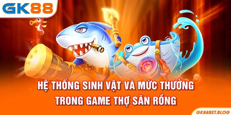 Hệ thống sinh vật và mức thưởng trong game Thợ săn rồng