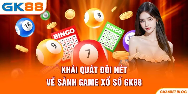 Khái quát đôi nét về sảnh game Xổ Số GK88