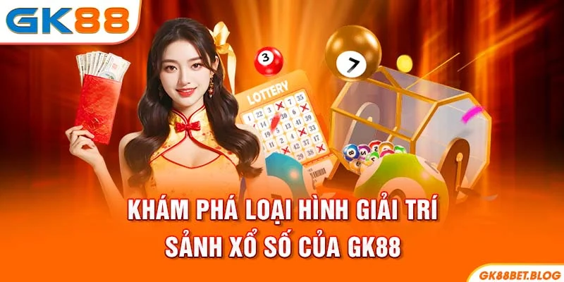 Khám phá loại hình giải trí sảnh Xổ Số của GK88