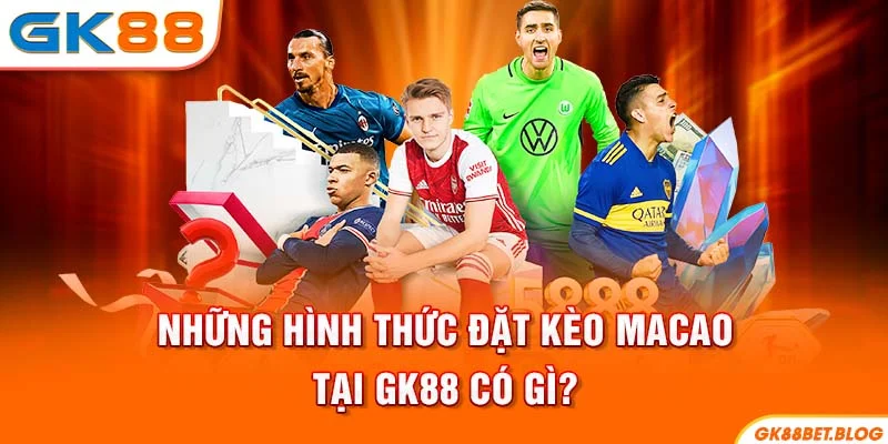Những hình thức đặt kèo macao tại GK88 có gì?