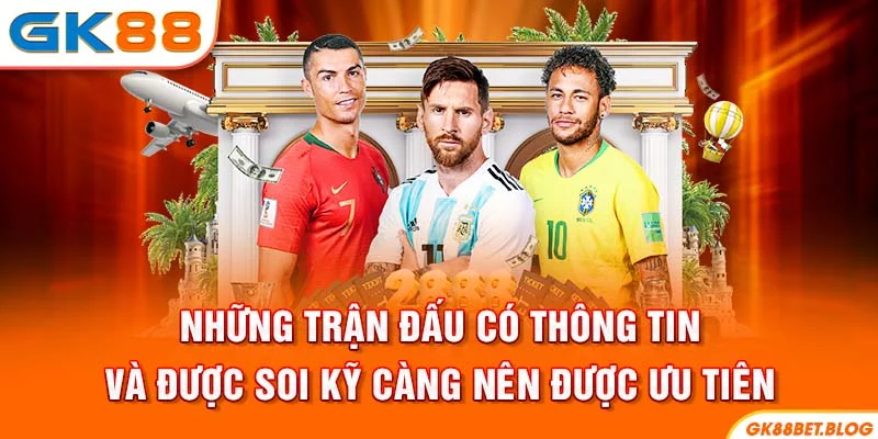 Những trận đấu có thông tin và được soi kỹ càng nên được ưu tiên