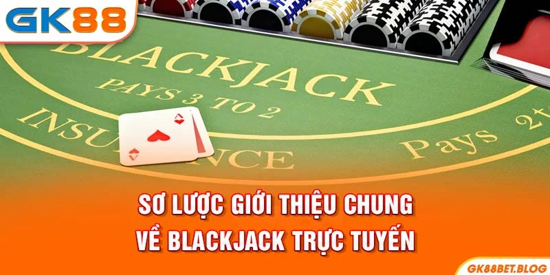 Sơ lược giới thiệu chung về Blackjack trực tuyến