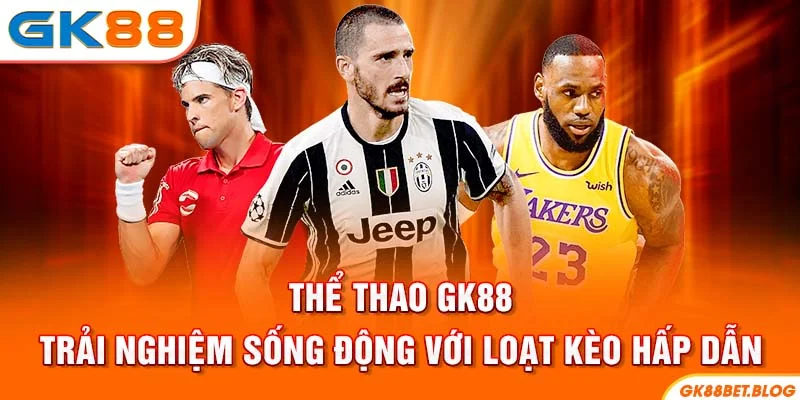 Thể Thao GK88 | Trải Nghiệm Sống Động Với Loạt Kèo Hấp Dẫn
