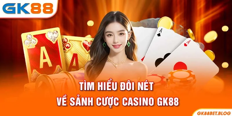 Tìm hiểu đôi nét về sảnh cược Casino GK88