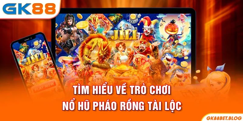 Tìm hiểu về trò chơi Nổ hũ pháo rồng tài lộc