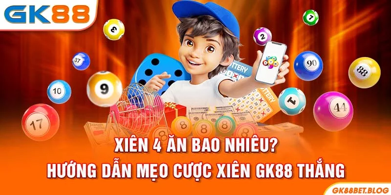 Xiên 4 Ăn Bao Nhiêu? Hướng Dẫn Mẹo Cược Xiên GK88 Thắng