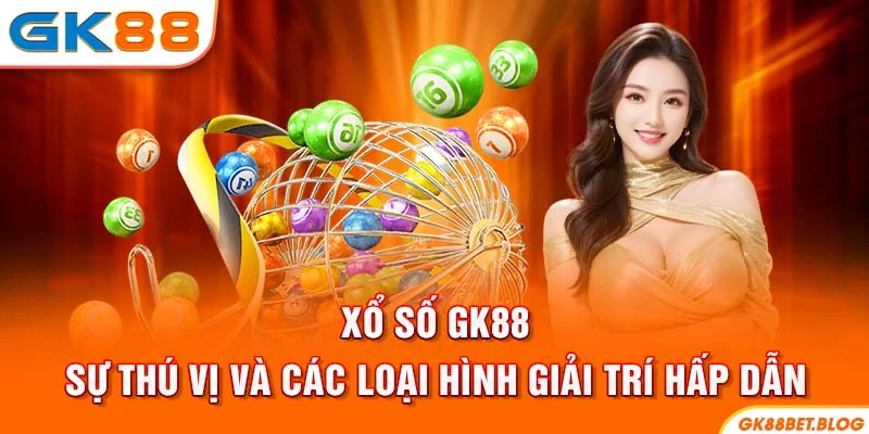 Xổ Số GK88 - Sự Thú Vị Và Các Loại Hình Giải Trí Hấp Dẫn